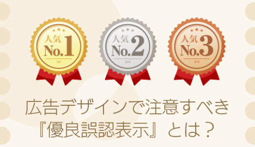 広告デザインで注意すべき『優良誤認表示』とは？